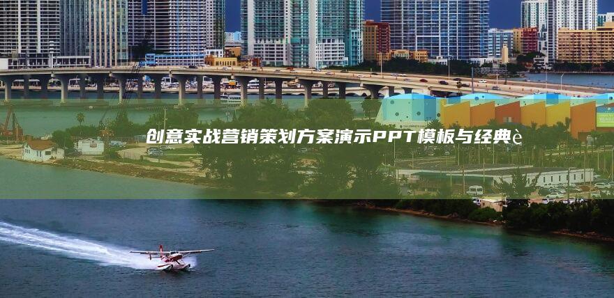 创意实战：营销策划方案演示PPT模板与经典范文解析